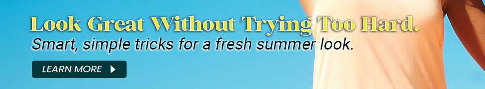 Look Great Without Trying Too Hard. Smart, simple tricks for a fresh summer look.
