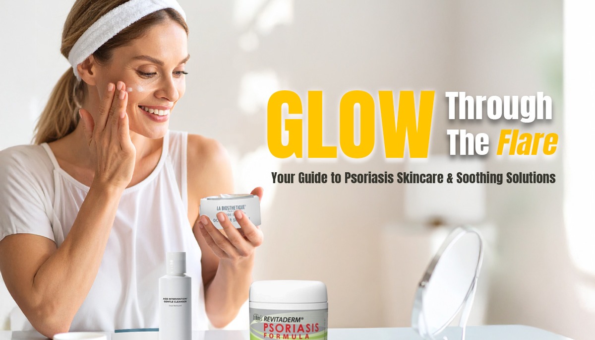 Glow Through the Flare: Your Guide to Psoriasis Skincare & Soothing Solutions